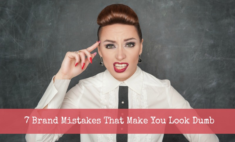 7 Brand Mistakes That Make You Look Dumb