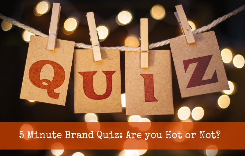 5 Minute Brand Quiz: Are you Hot or Not?
