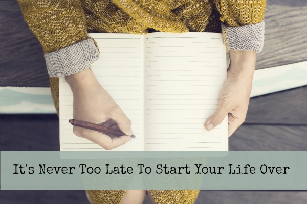 It's never too late to start life over to live a life of meaning and purpose.